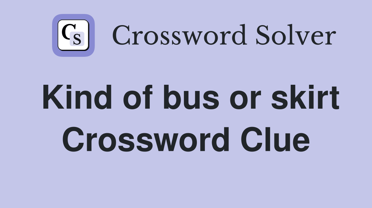 Kind of bus or skirt Crossword Clue