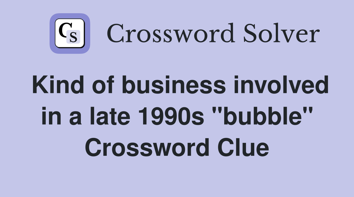 Kind of business involved in a late 1990s "bubble" Crossword Clue