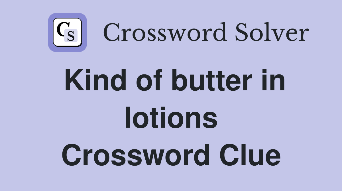 Kind of butter in lotions Crossword Clue