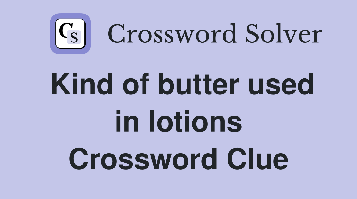 Kind of butter used in lotions Crossword Clue