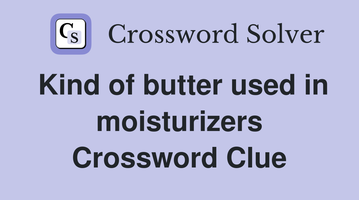 Kind of butter used in moisturizers Crossword Clue