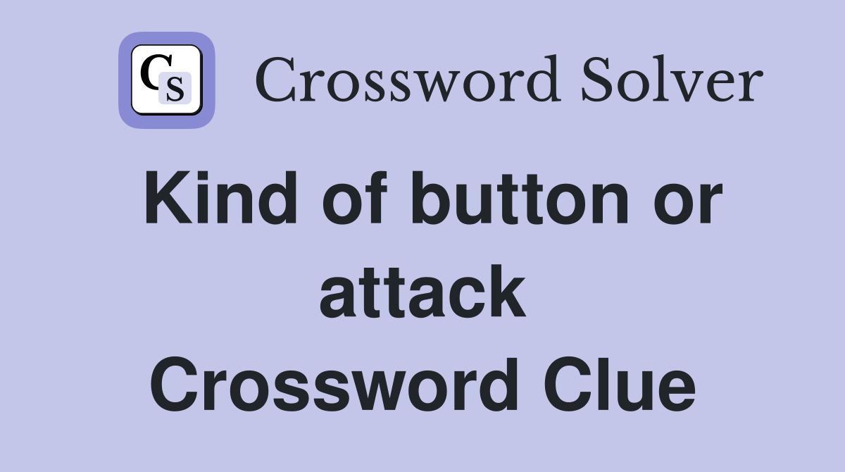 Kind of button or attack Crossword Clue