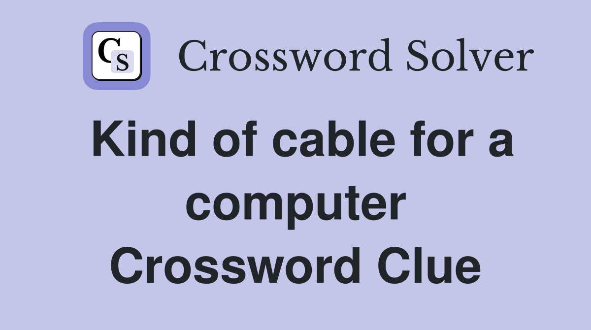 Kind of cable for a computer Crossword Clue