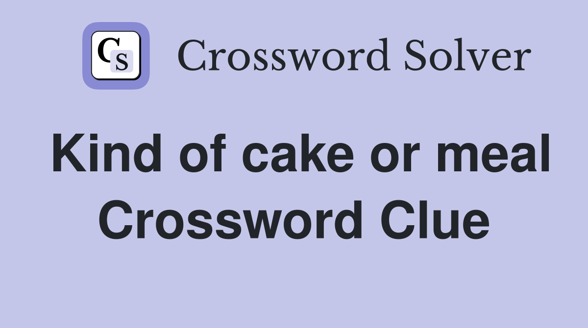 Kind of cake or meal Crossword Clue