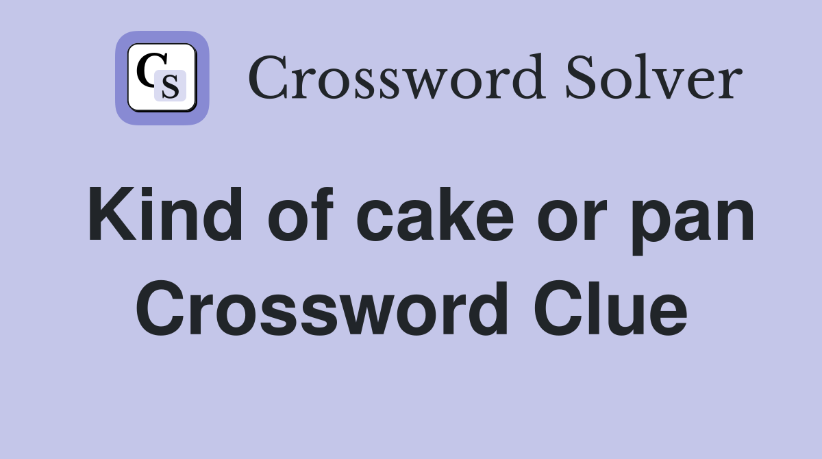 Kind of cake or pan Crossword Clue