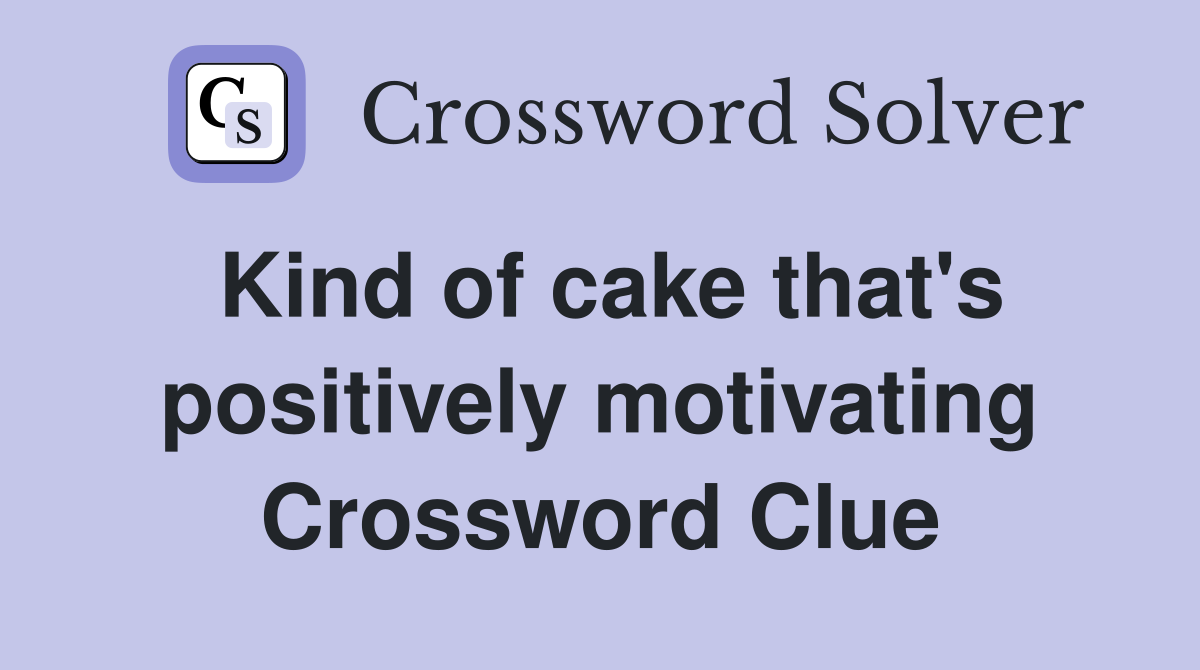 Kind of cake that's positively motivating Crossword Clue