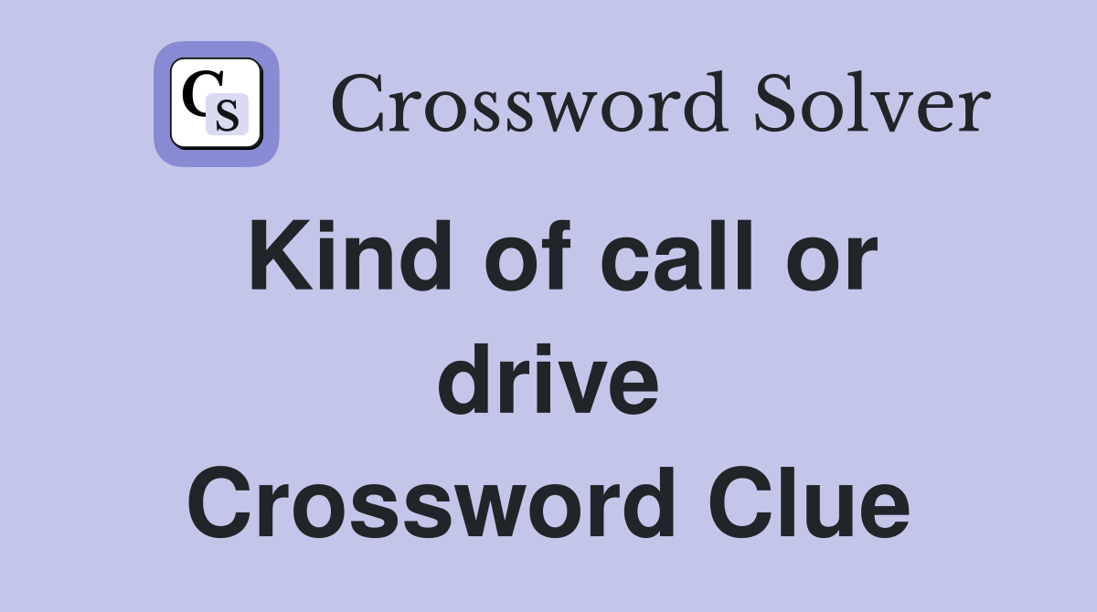 Kind of call or drive Crossword Clue