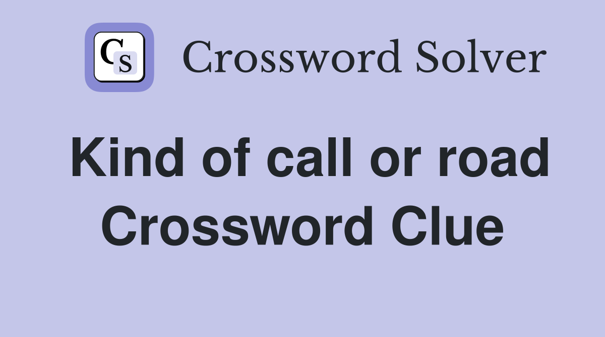Kind of call or road Crossword Clue