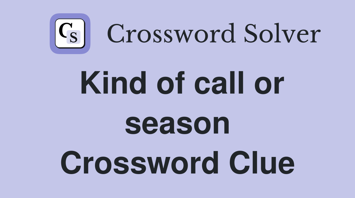 Kind of call or season Crossword Clue
