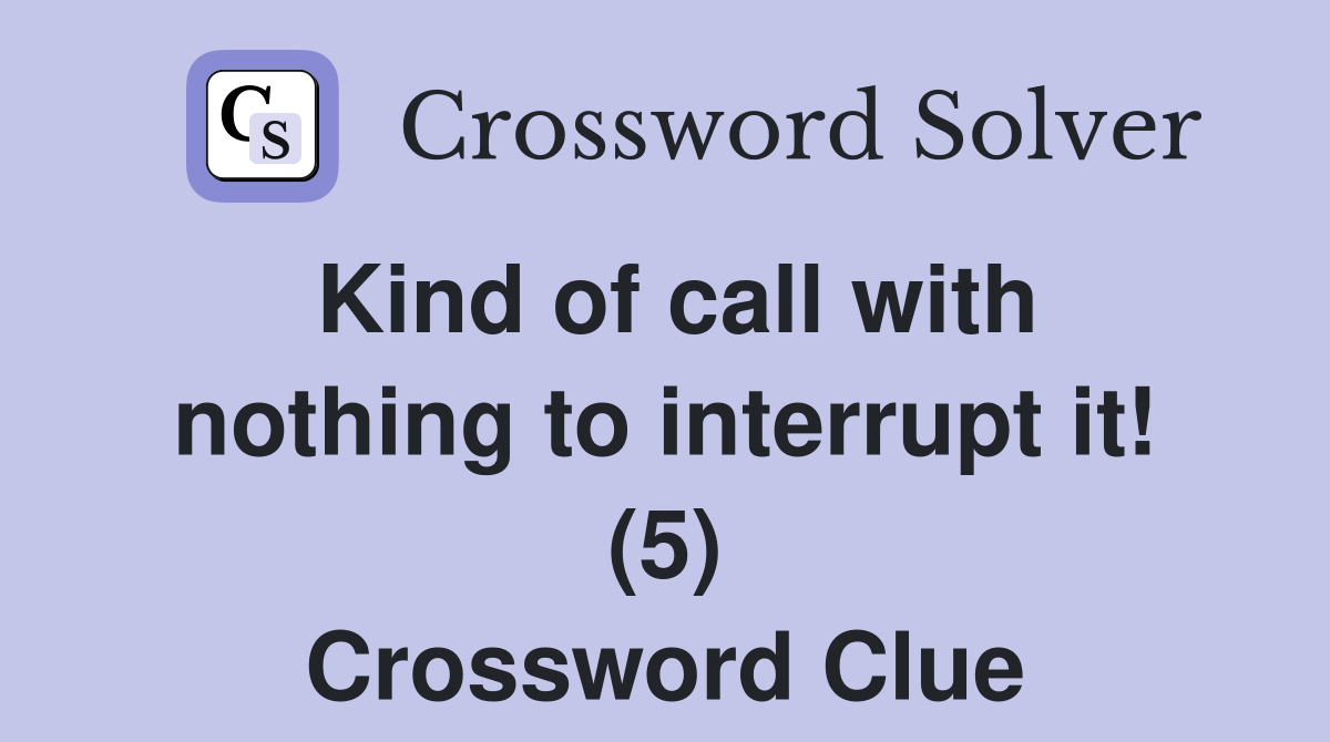 Kind of call with nothing to interrupt it! (5) Crossword Clue