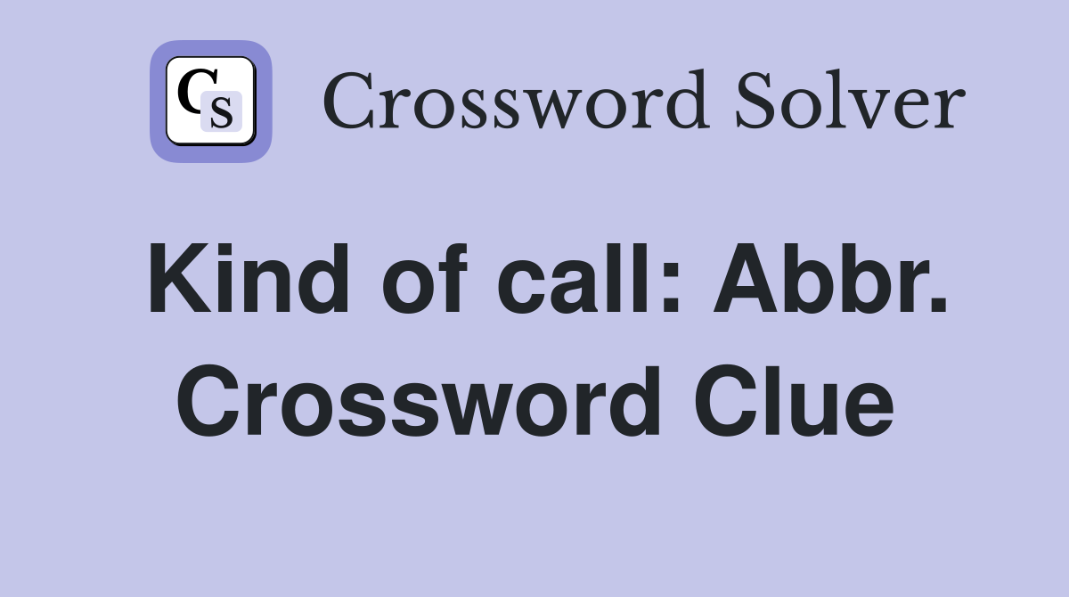 Kind of call: Abbr. Crossword Clue