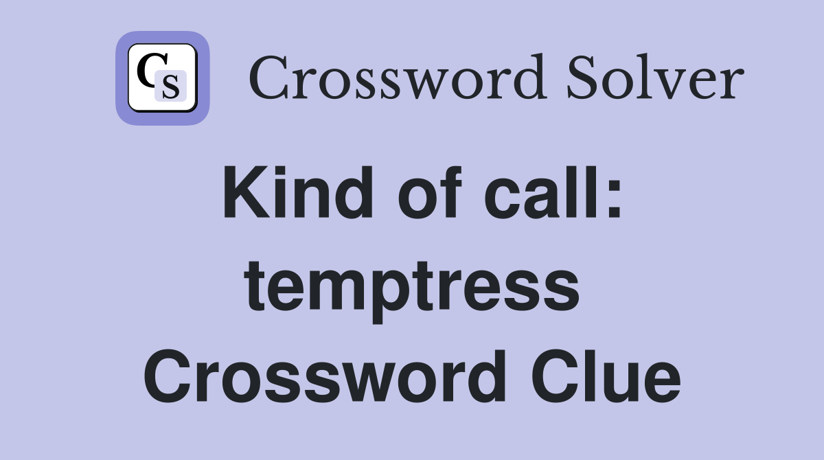 Kind of call: temptress Crossword Clue