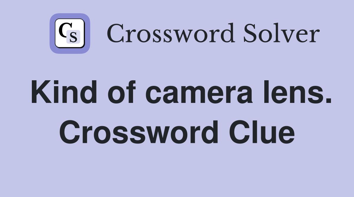 Kind of camera lens. Crossword Clue