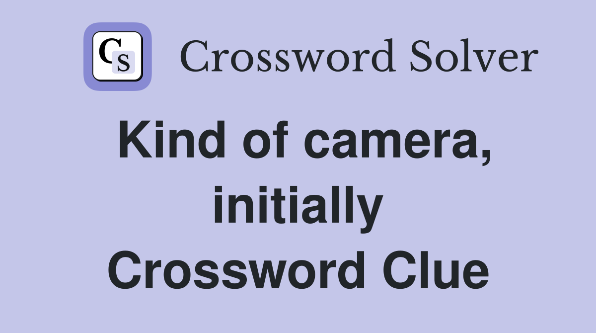 Kind of camera, initially Crossword Clue