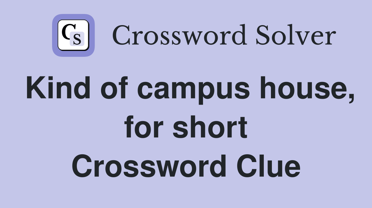 Kind of campus house, for short Crossword Clue