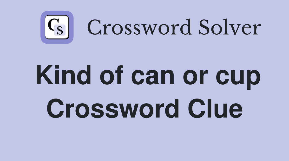 Kind of can or cup Crossword Clue