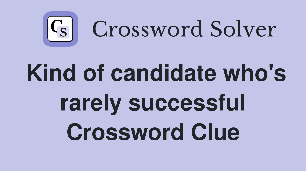 Kind of candidate who's rarely successful Crossword Clue