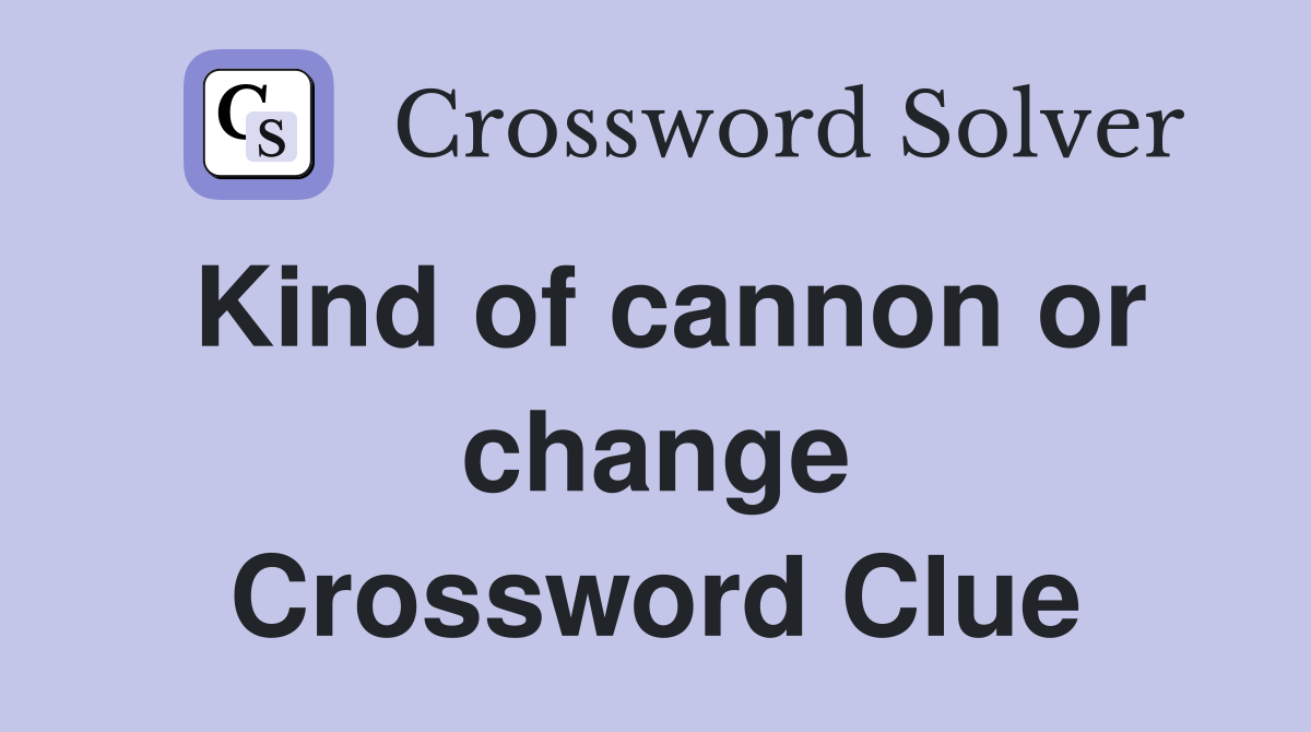 Kind of cannon or change Crossword Clue