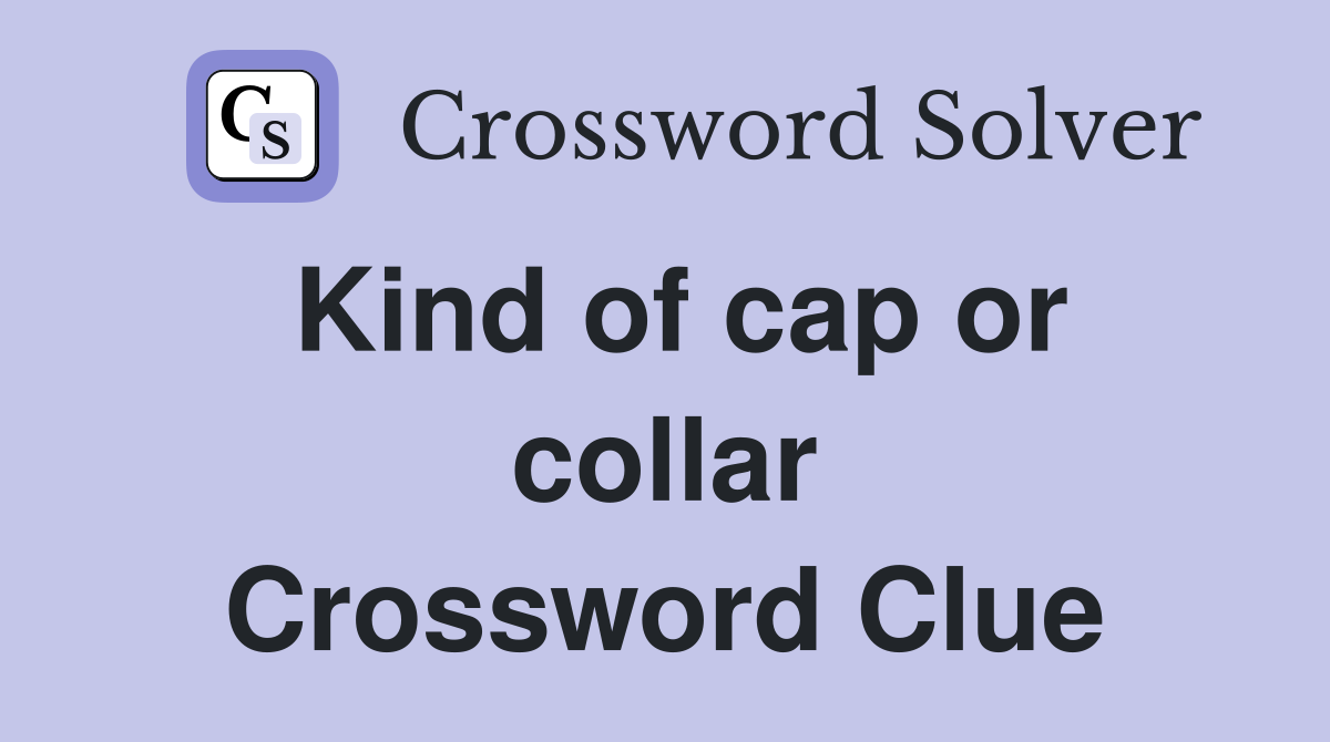 Kind of cap or collar Crossword Clue