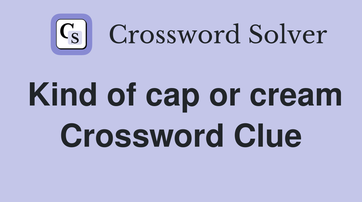 Kind of cap or cream Crossword Clue