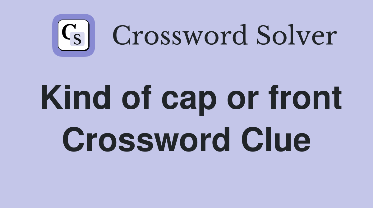 Kind of cap or front Crossword Clue