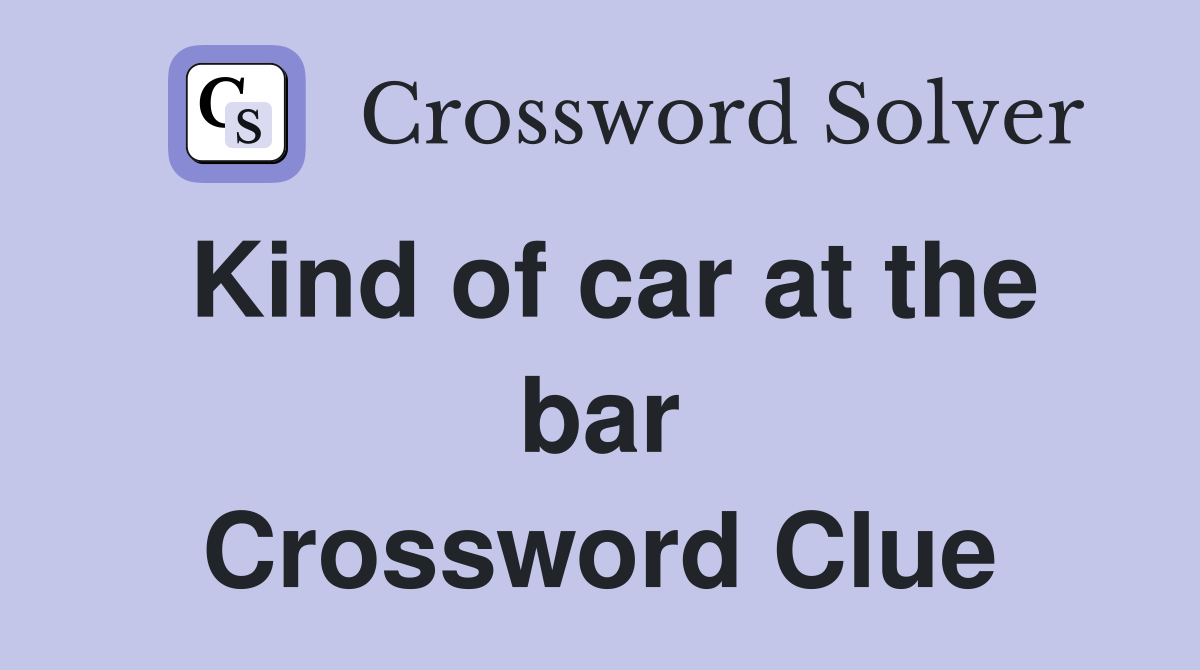 Kind of car at the bar Crossword Clue