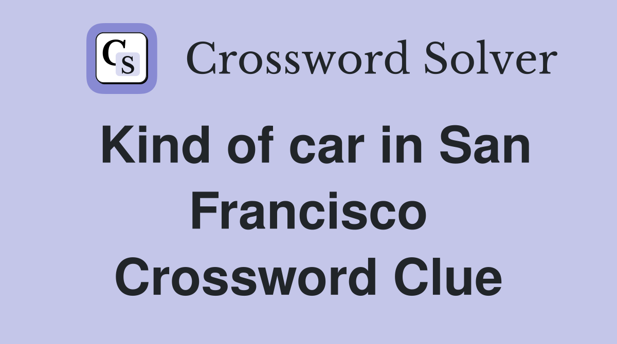 Kind of car in San Francisco Crossword Clue