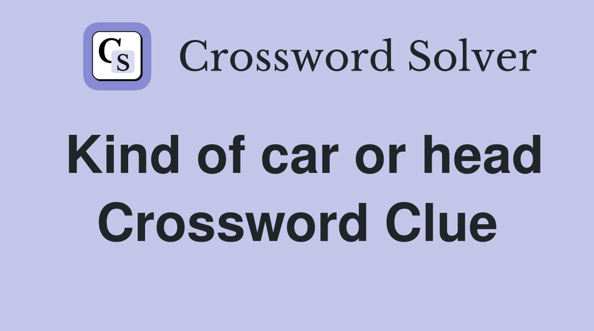Kind of car or head Crossword Clue