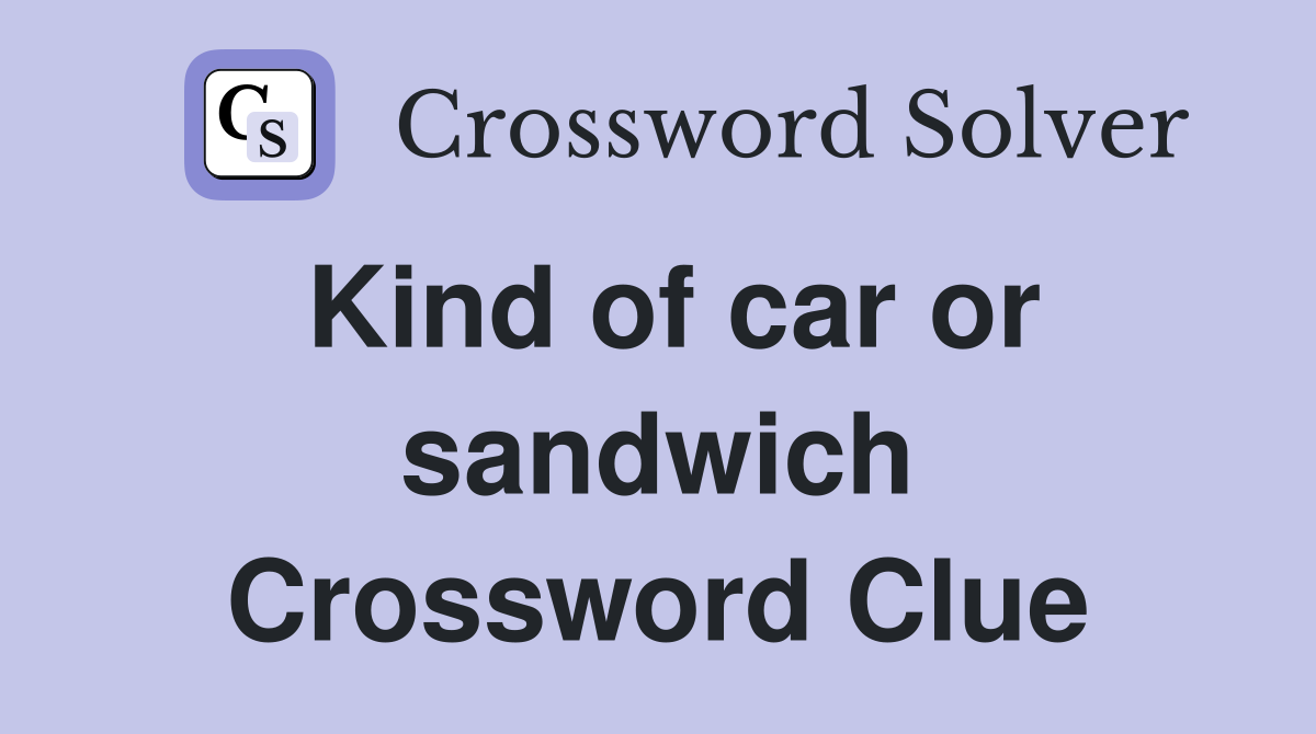 Kind of car or sandwich Crossword Clue
