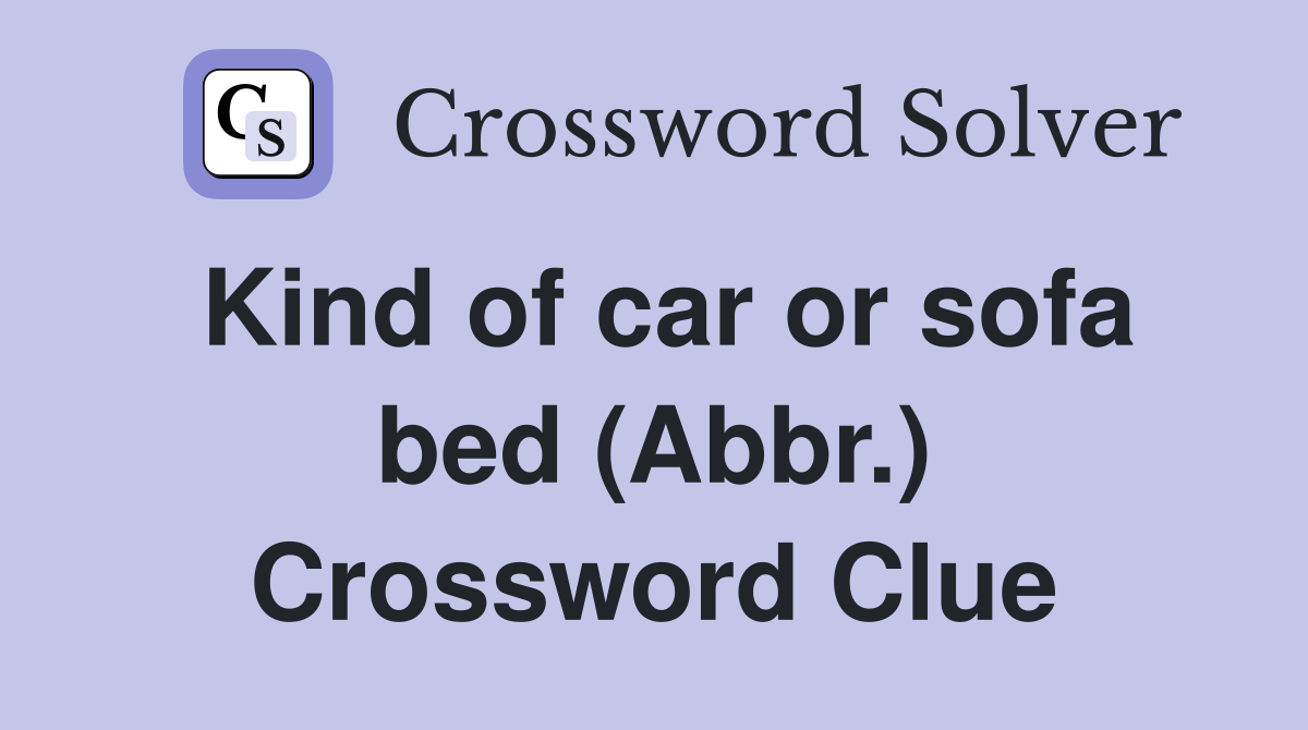 Kind of car or sofa bed (Abbr.) Crossword Clue