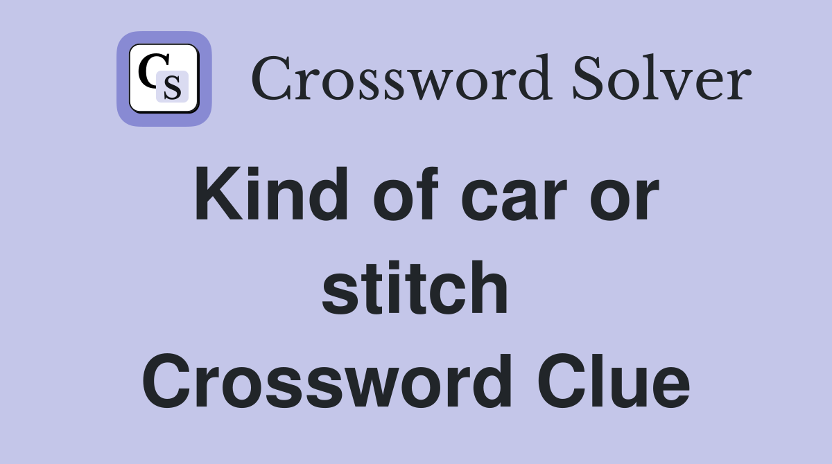 Kind of car or stitch Crossword Clue
