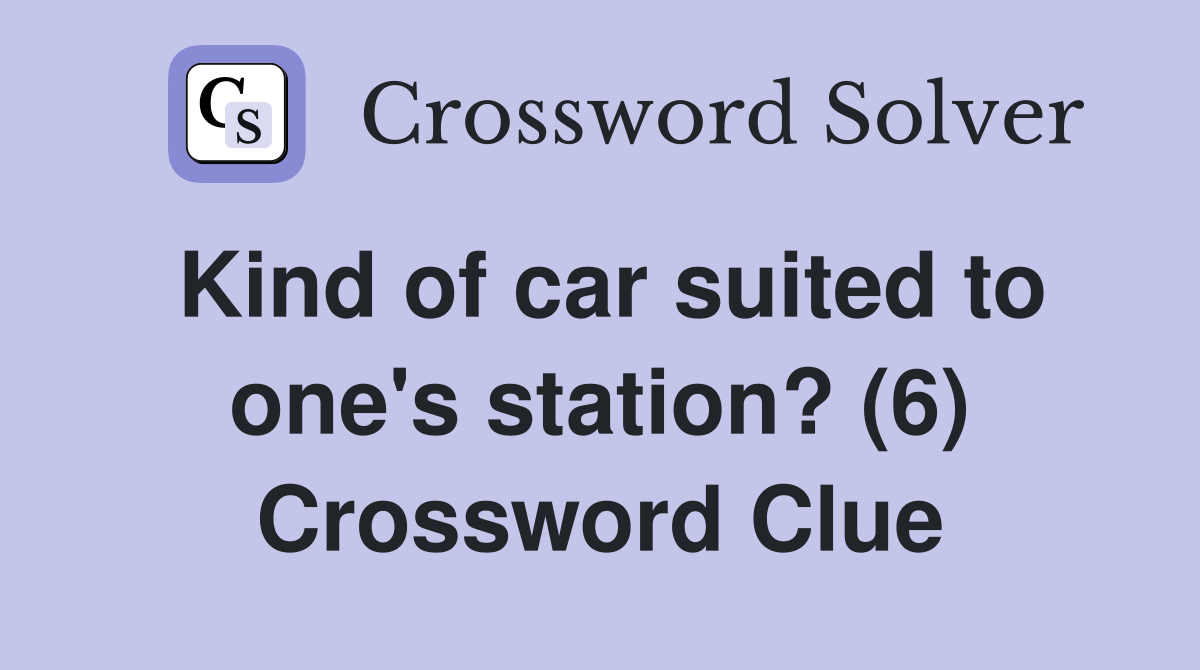 Kind of car suited to one's station? (6) Crossword Clue