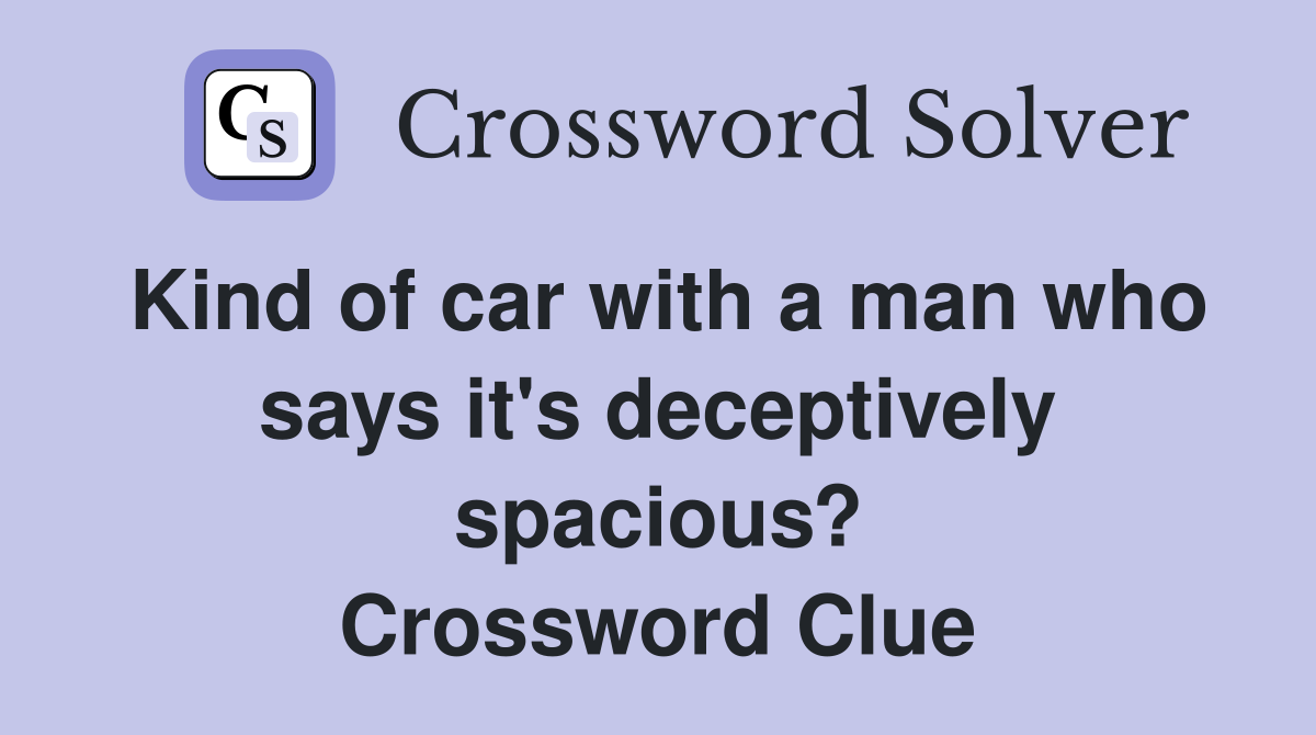 Kind of car with a man who says it's deceptively spacious? Crossword Clue
