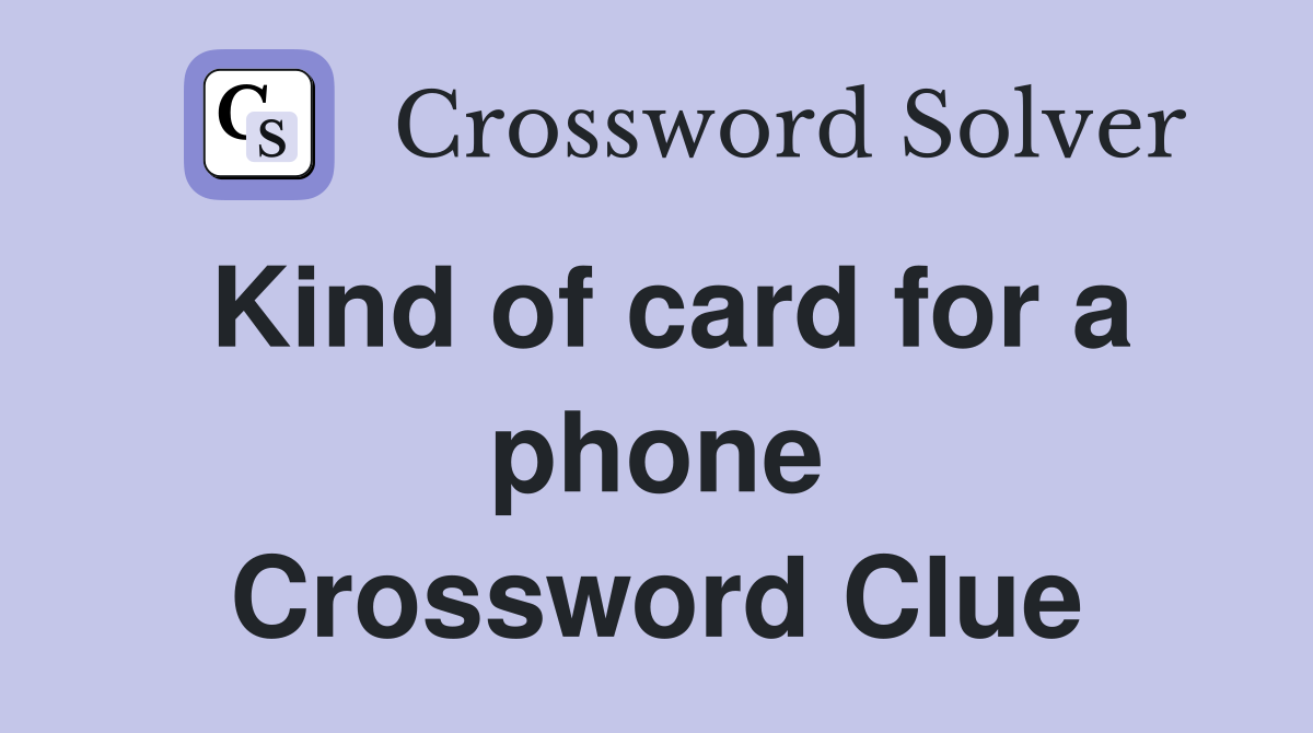 Kind of card for a phone Crossword Clue