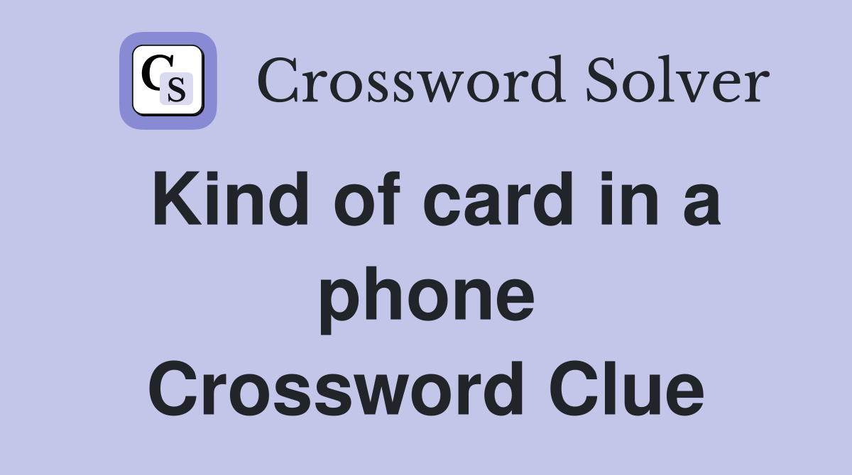 Kind of card in a phone Crossword Clue
