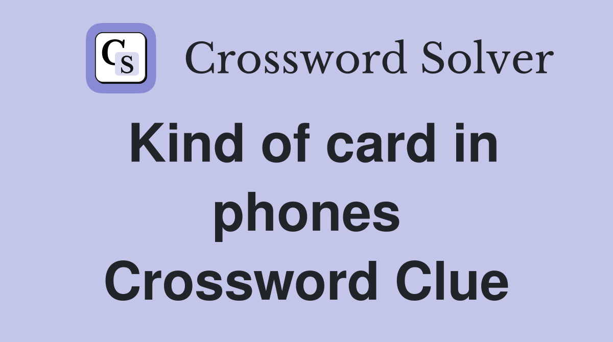 Kind of card in phones Crossword Clue