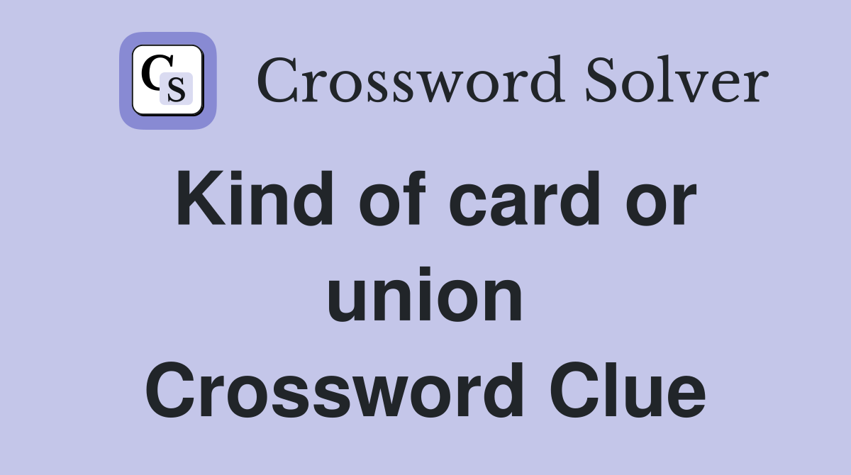 Kind of card or union Crossword Clue
