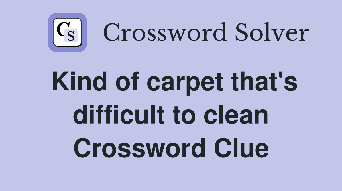 Kind of carpet that's difficult to clean Crossword Clue