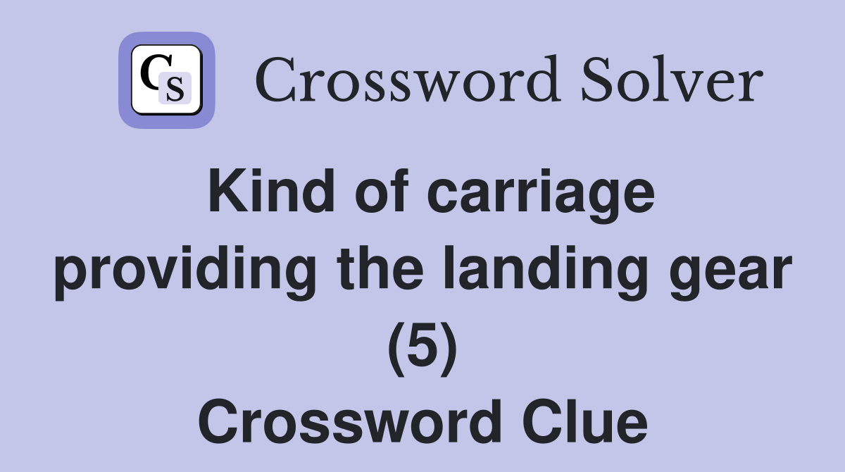Kind of carriage providing the landing gear (5) Crossword Clue