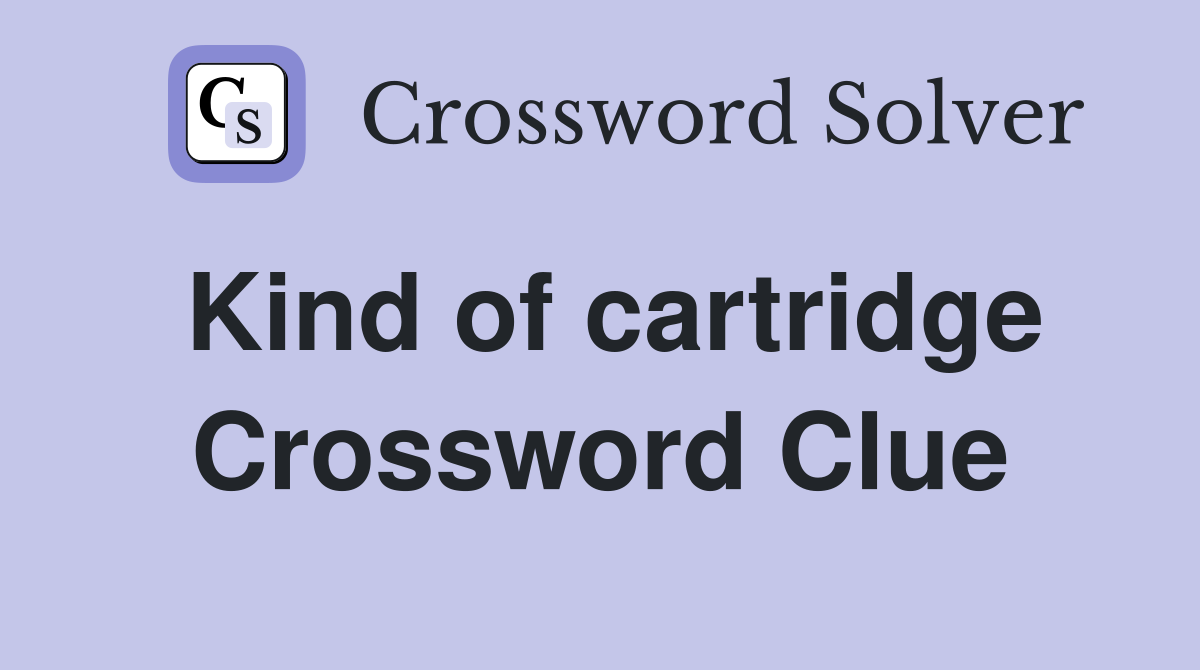 Kind of cartridge Crossword Clue