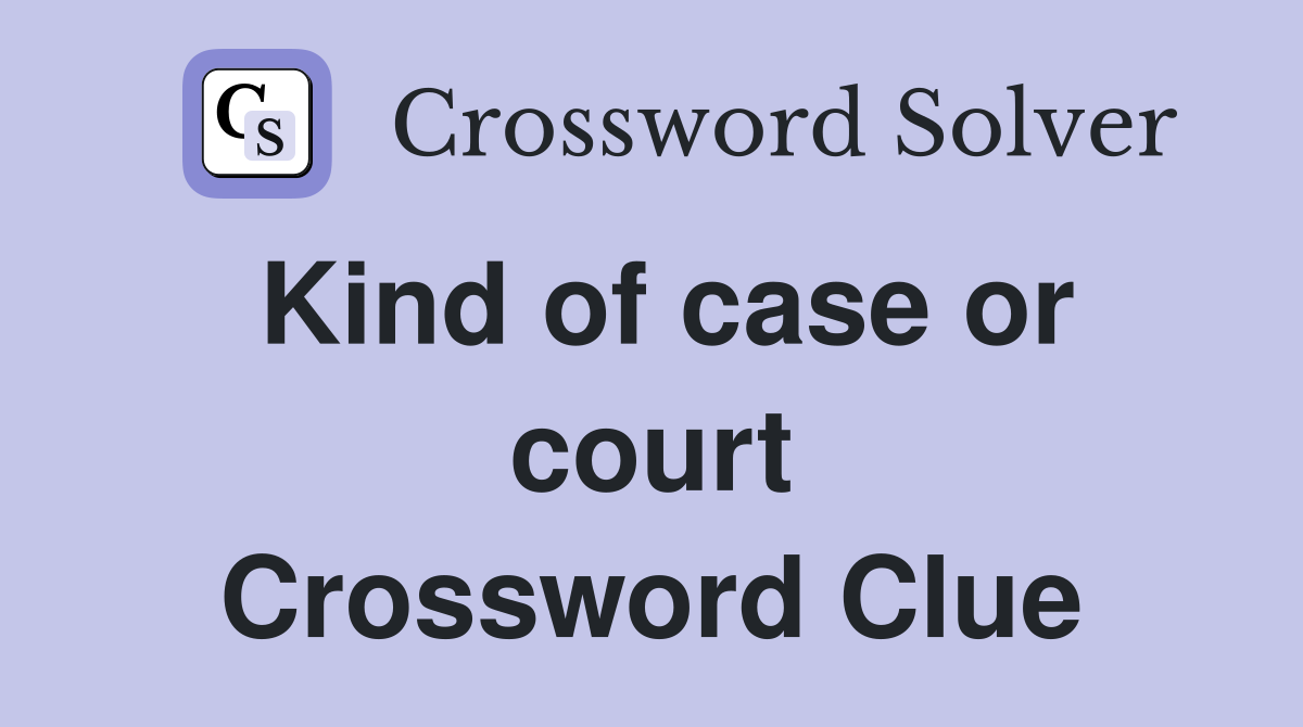 Kind of case or court Crossword Clue
