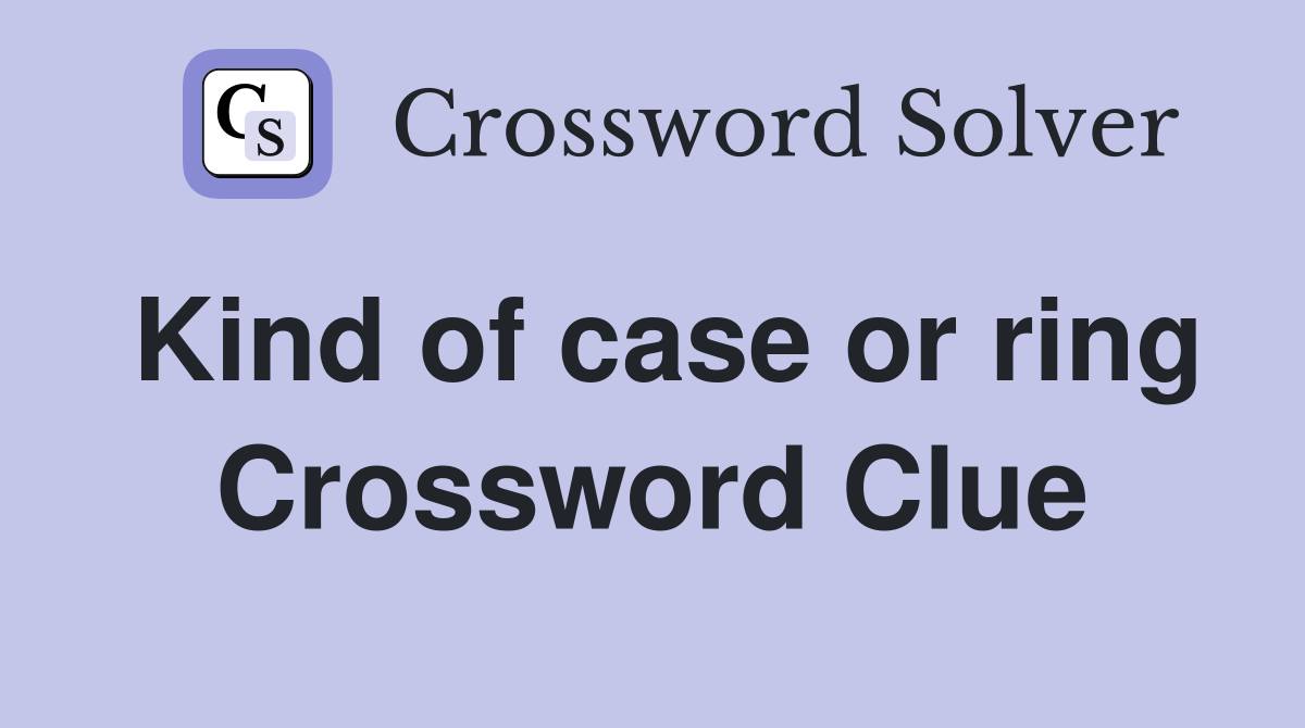 Kind of case or ring Crossword Clue