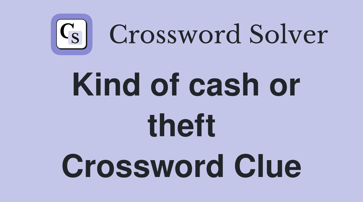 Kind of cash or theft Crossword Clue