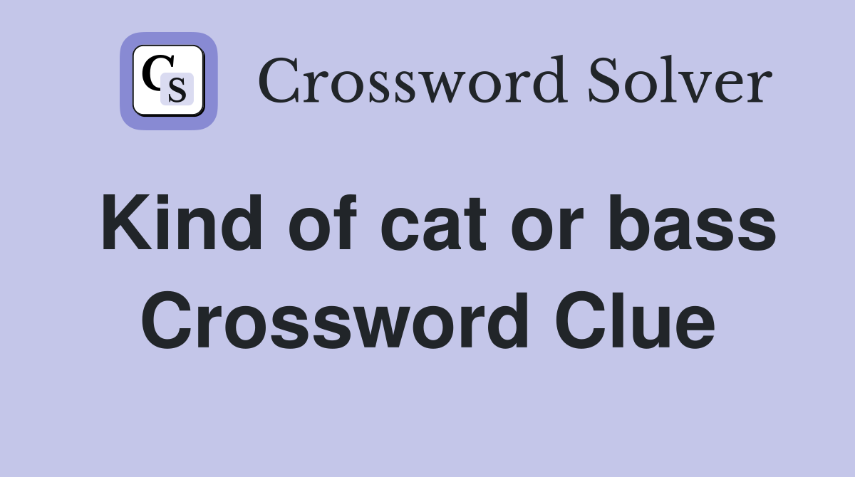 Kind of cat or bass Crossword Clue