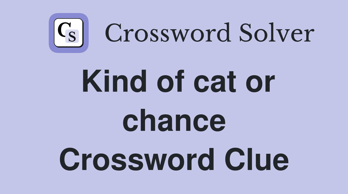 Kind of cat or chance Crossword Clue