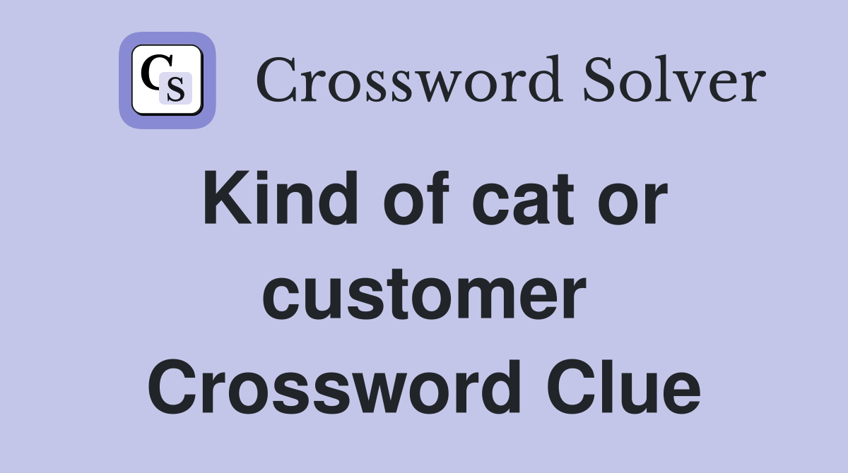 Kind of cat or customer Crossword Clue