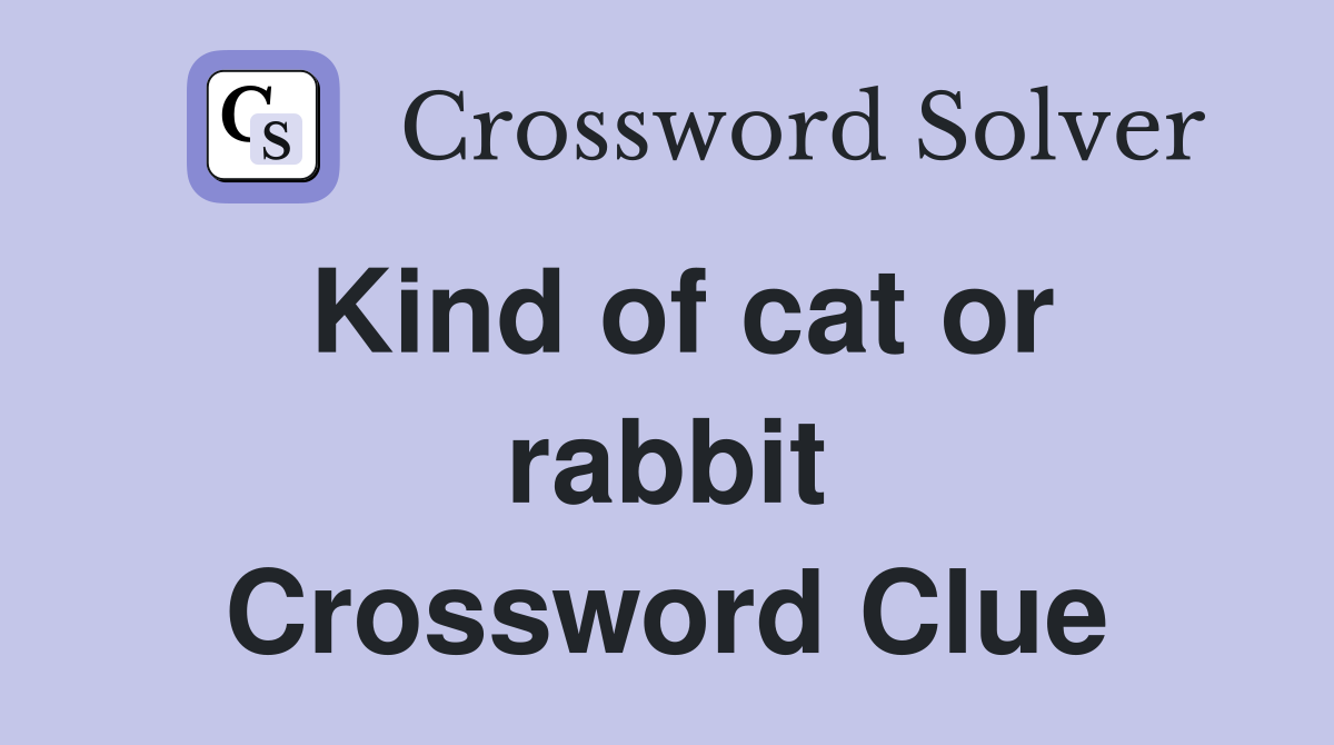 Kind of cat or rabbit Crossword Clue