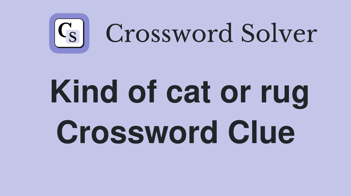 Kind of cat or rug Crossword Clue