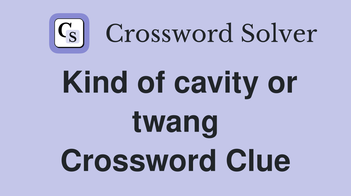 Kind of cavity or twang Crossword Clue