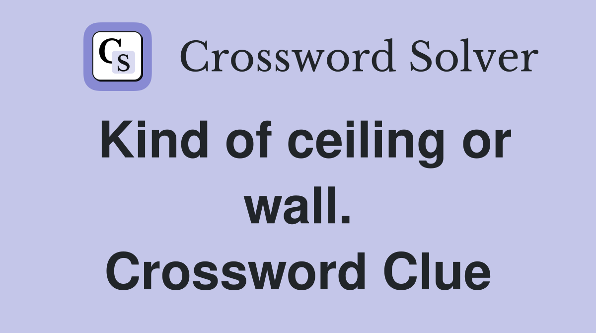 Kind of ceiling or wall. Crossword Clue